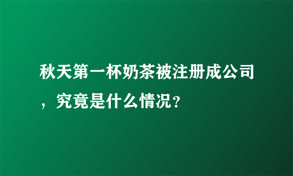 秋天第一杯奶茶被注册成公司，究竟是什么情况？