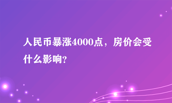 人民币暴涨4000点，房价会受什么影响？