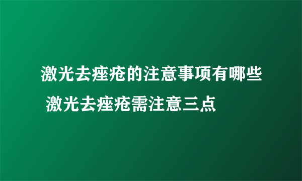 激光去痤疮的注意事项有哪些 激光去痤疮需注意三点