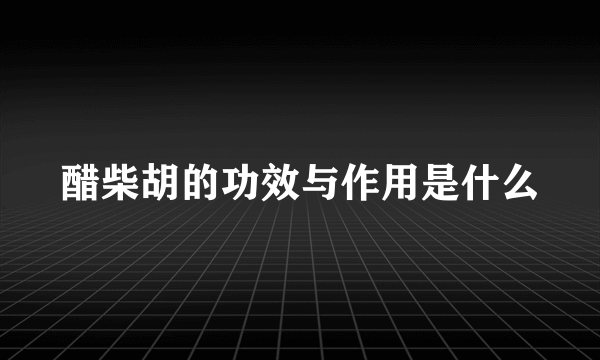 醋柴胡的功效与作用是什么