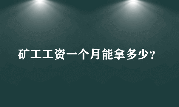 矿工工资一个月能拿多少？