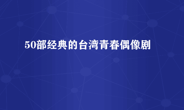 50部经典的台湾青春偶像剧