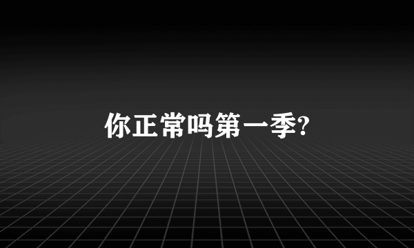 你正常吗第一季?