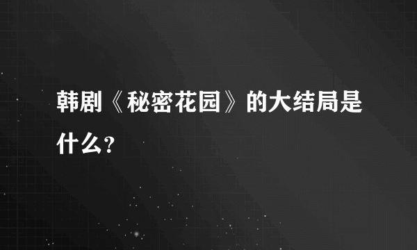 韩剧《秘密花园》的大结局是什么？