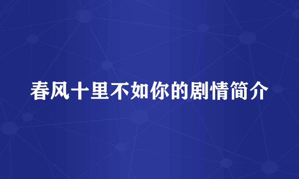 春风十里不如你的剧情简介