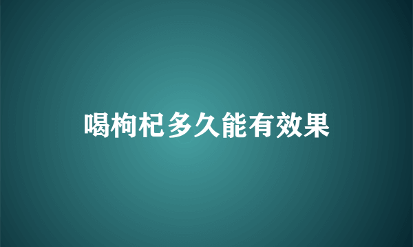 喝枸杞多久能有效果