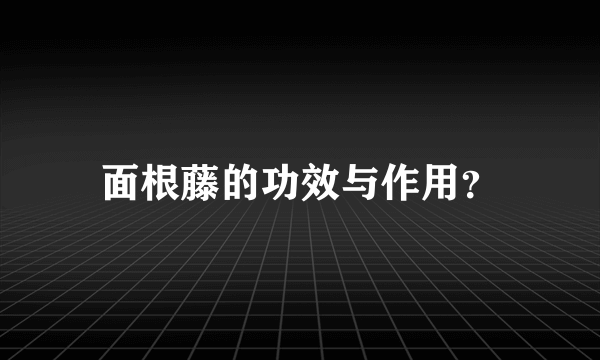 面根藤的功效与作用？