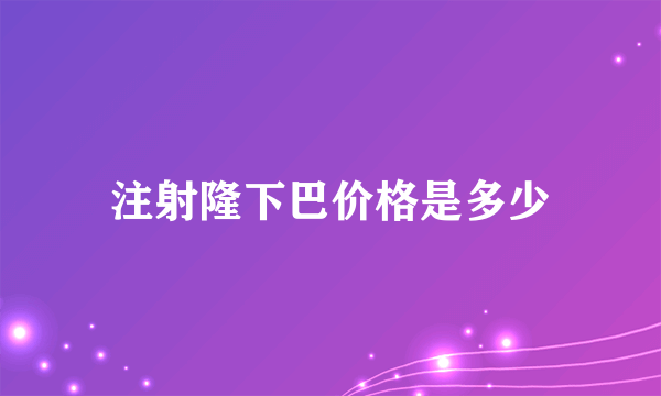 注射隆下巴价格是多少