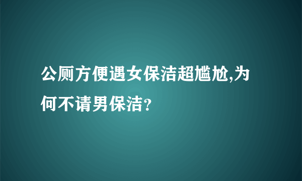 公厕方便遇女保洁超尴尬,为何不请男保洁？