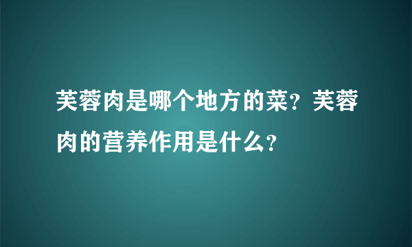 芙蓉肉是哪个地方的菜？芙蓉肉的营养作用是什么？