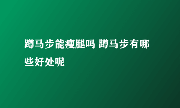 蹲马步能瘦腿吗 蹲马步有哪些好处呢