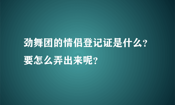 劲舞团的情侣登记证是什么？要怎么弄出来呢？