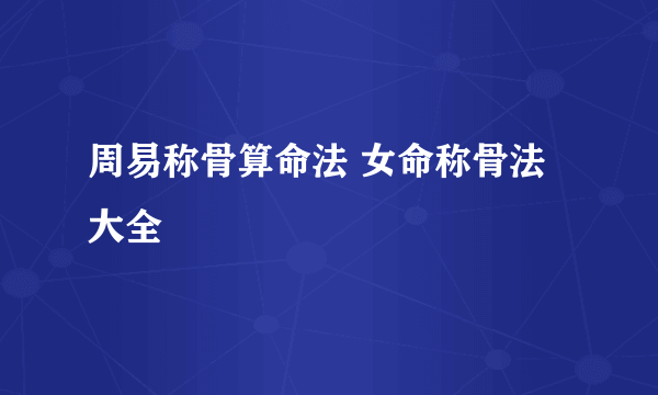 周易称骨算命法 女命称骨法大全