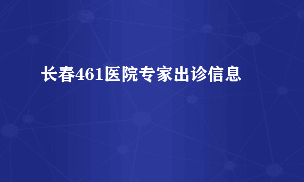 长春461医院专家出诊信息