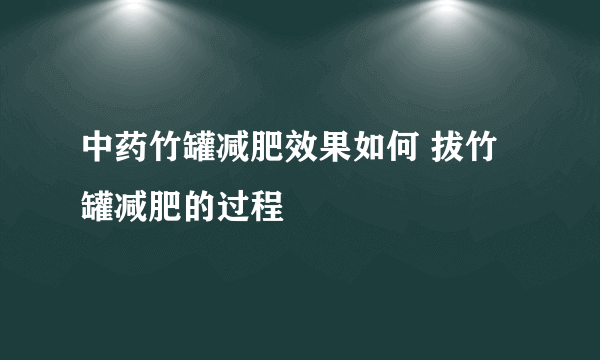 中药竹罐减肥效果如何 拔竹罐减肥的过程