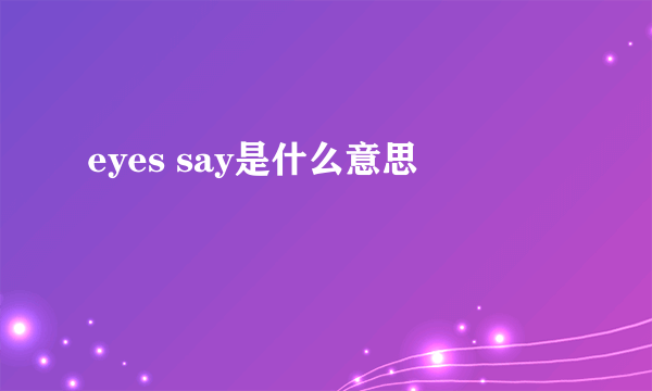 eyes say是什么意思