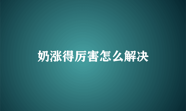 奶涨得厉害怎么解决