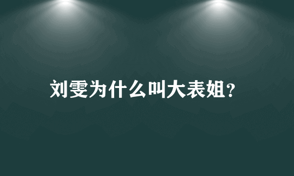 刘雯为什么叫大表姐？