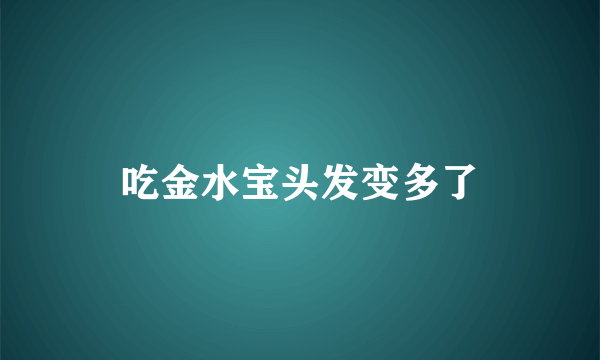 吃金水宝头发变多了