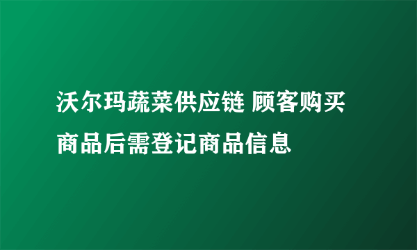 沃尔玛蔬菜供应链 顾客购买商品后需登记商品信息