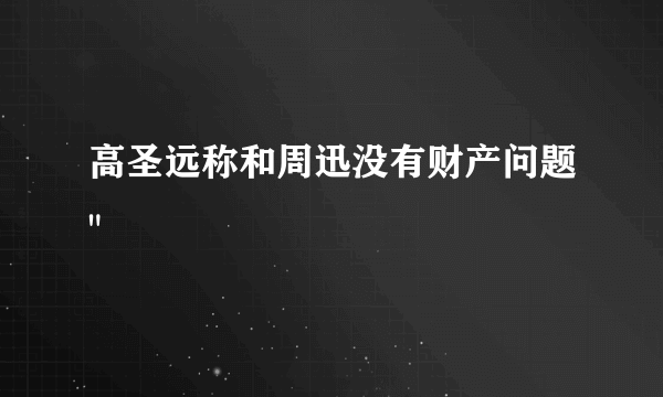 高圣远称和周迅没有财产问题