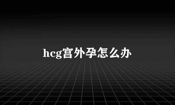 hcg宫外孕怎么办