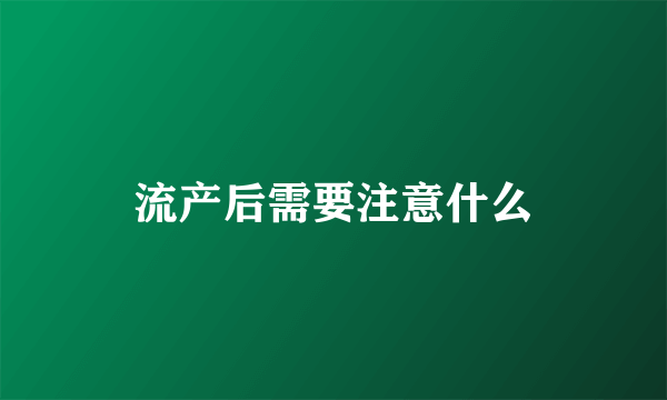 流产后需要注意什么