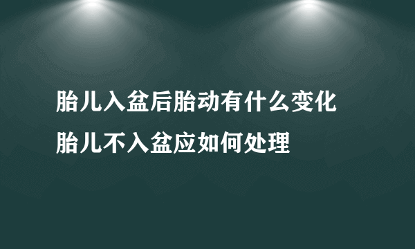 胎儿入盆后胎动有什么变化 胎儿不入盆应如何处理