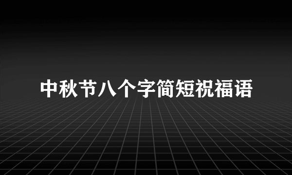 中秋节八个字简短祝福语