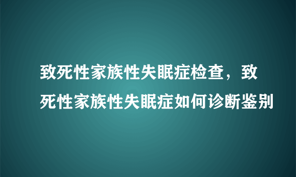 致死性家族性失眠症检查，致死性家族性失眠症如何诊断鉴别