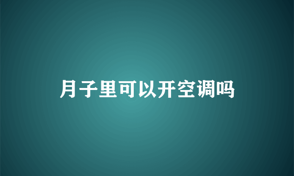 月子里可以开空调吗