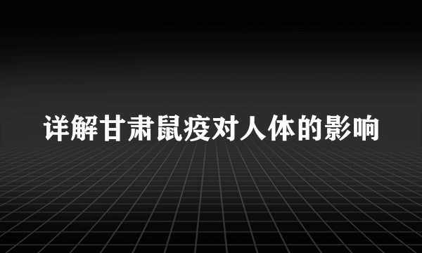 详解甘肃鼠疫对人体的影响