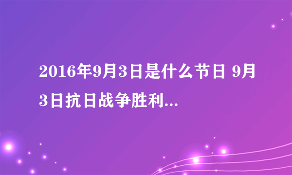 2016年9月3日是什么节日 9月3日抗日战争胜利纪念日放假吗