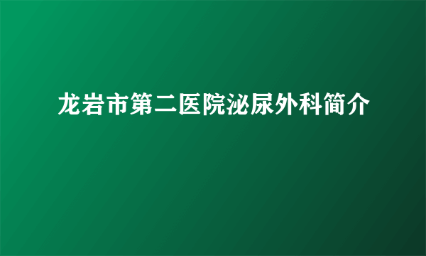 龙岩市第二医院泌尿外科简介