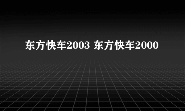 东方快车2003 东方快车2000