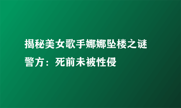 揭秘美女歌手娜娜坠楼之谜 警方：死前未被性侵