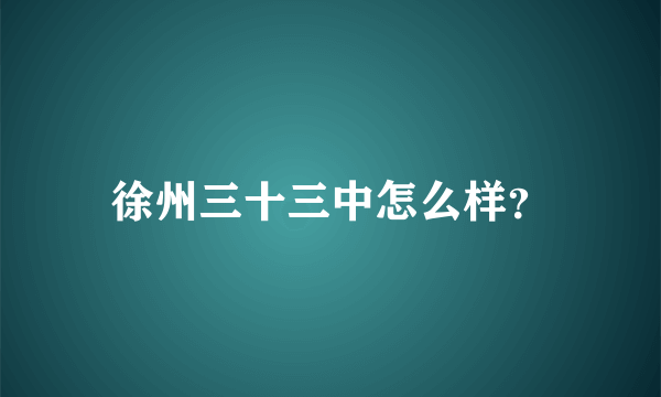 徐州三十三中怎么样？