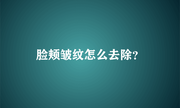 脸颊皱纹怎么去除？