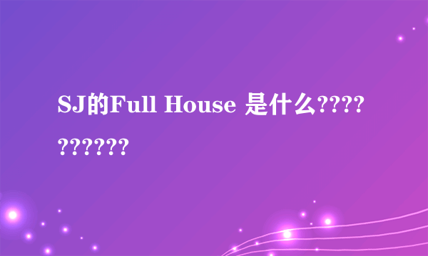 SJ的Full House 是什么??????????