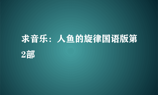 求音乐：人鱼的旋律国语版第2部