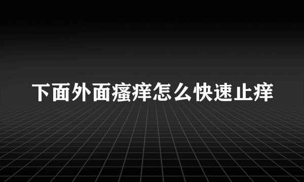 下面外面瘙痒怎么快速止痒