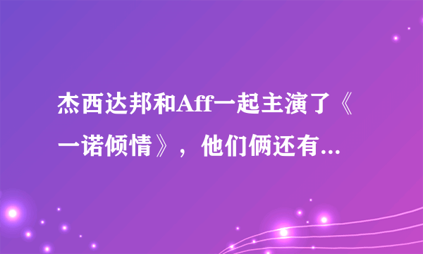 杰西达邦和Aff一起主演了《一诺倾情》，他们俩还有演别的电视剧吗？