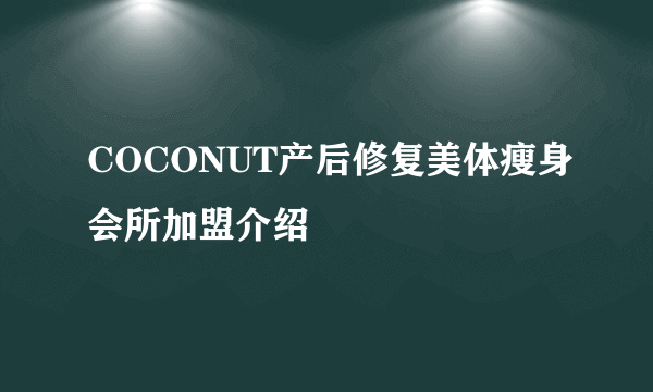 COCONUT产后修复美体瘦身会所加盟介绍