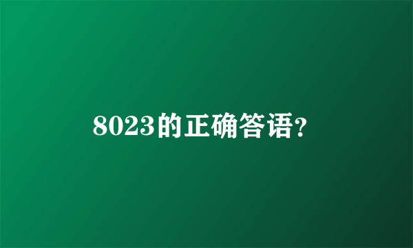 8023的正确答语？