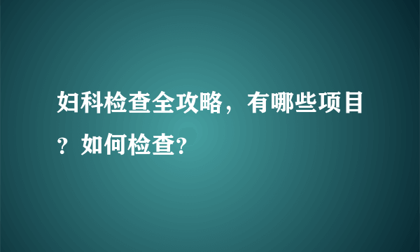 妇科检查全攻略，有哪些项目？如何检查？