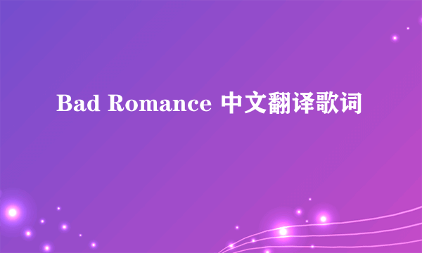 Bad Romance 中文翻译歌词