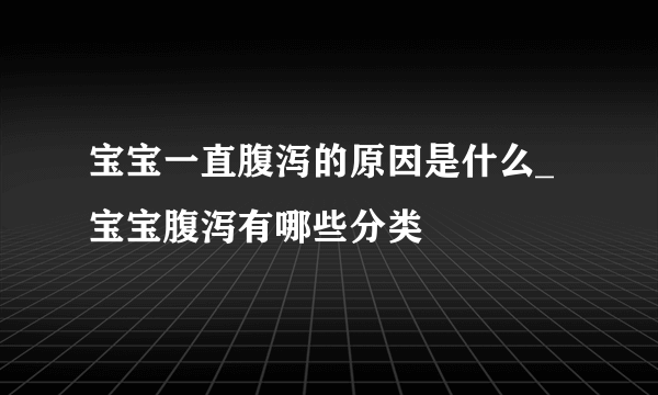 宝宝一直腹泻的原因是什么_宝宝腹泻有哪些分类