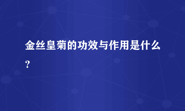 金丝皇菊的功效与作用是什么？