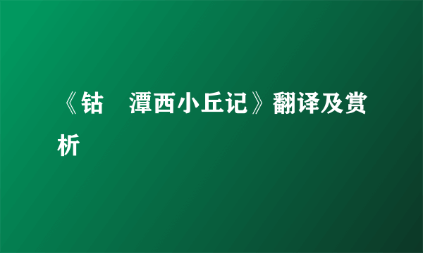 《钴鉧潭西小丘记》翻译及赏析