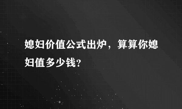 媳妇价值公式出炉，算算你媳妇值多少钱？